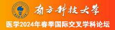 逼被操烂逼逼被操南方科技大学医学2024年春季国际交叉学科论坛